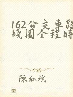 162公交车路线图全程时间表