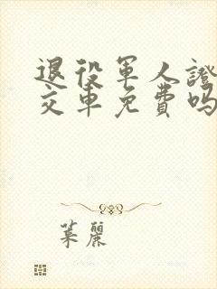 退役军人证坐公交车免费吗