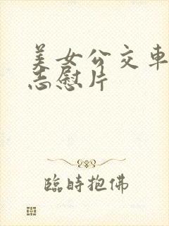 美女公交车上的志慰片