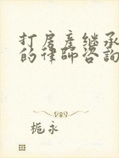打房产继承官司的律师咨询费