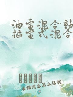 油电混合动力和插电式混合动力的区别