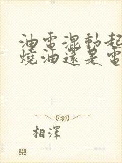 油电混动起步是烧油还是电