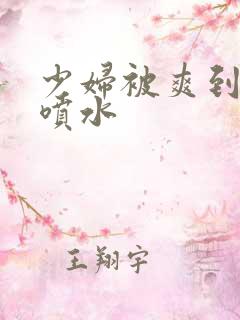 少妇被爽到高潮喷水