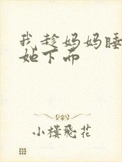 我趁妈妈睡着摸她下面