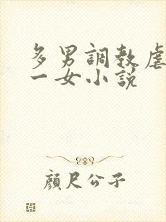 多男调教虐玩弄一女小说