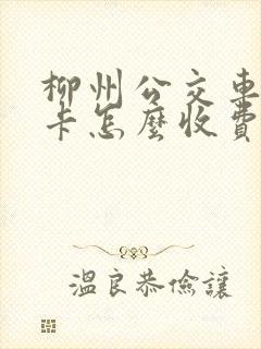 柳州公交车学生卡怎么收费