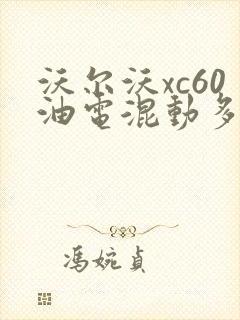 沃尔沃xc60油电混动多少钱