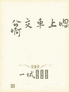 公交车上嗯……啊