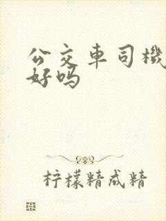 公交车司机工作好吗