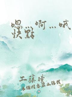 嗯…啊…哦…要快点
