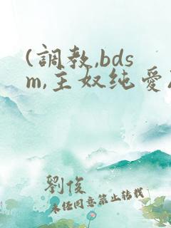 (调教,bdsm,主奴纯爱)