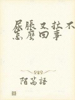 尿胀又拉不出来怎么回事