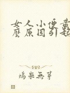女人小便黄是什么原因引起的