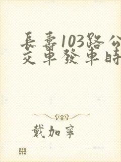 长寿103路公交车发车时间表