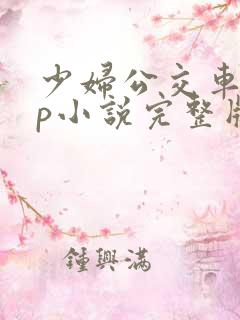 少妇公交车上3p小说完整版