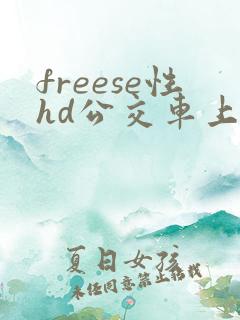 freese性hd公交车上