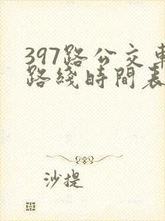 397路公交车路线时间表及间隔