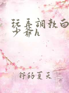 玩弄调教白嫩小少爷h