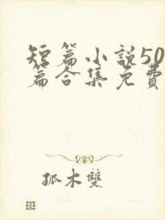 短篇小说500篇合集免费阅读