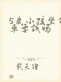 5岁小孩坐公交车要钱吗