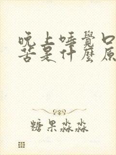 晚上唾觉口干口苦是什么原因