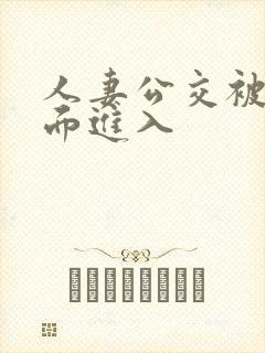 人妻公交被从后面进入