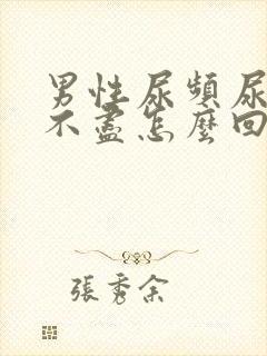 男性尿频尿痛尿不尽怎么回事