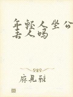 年轻人坐公交车丢人吗