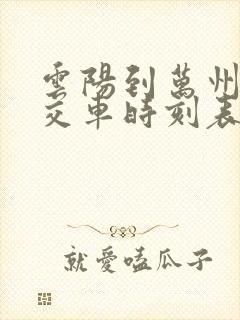云阳到万州的公交车时刻表
