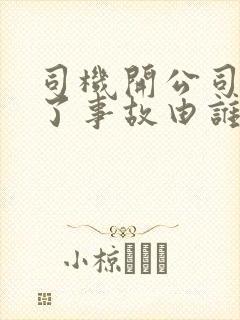 司机开公司车出了事故由谁负责