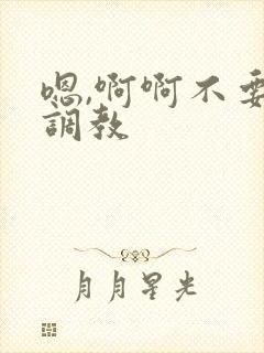 嗯,啊啊不要了调教