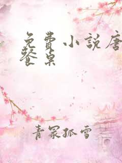免费小说唐人的餐桌