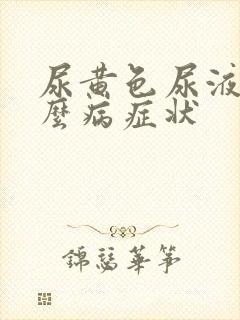 尿黄色尿液是什么病症状