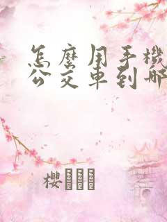 怎么用手机查看公交车到哪里了