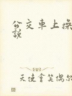 公交车上操我小说