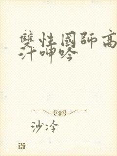 双性国师高h喷汁呻吟