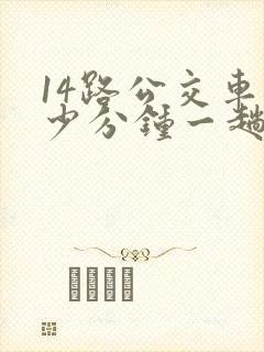 14路公交车多少分钟一趟