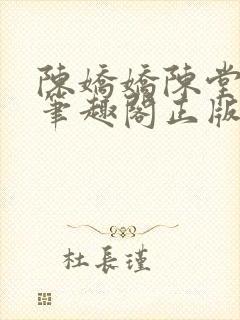 陈娇娇陈堂小说笔趣阁正版阅读