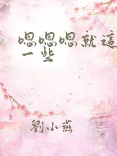 嗯嗯嗯就这样快一些