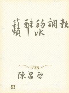 莉雅的调教—视频丨vk