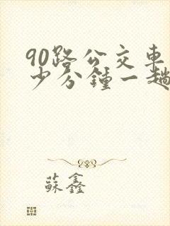 90路公交车多少分钟一趟