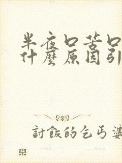 半夜口苦口干是什么原因引起的
