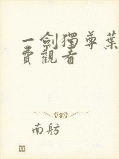 一剑独尊叶玄免费观看