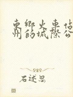 东乡火车站到抚州的城际公交时刻表
