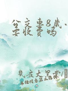公交车8岁小孩要收费吗