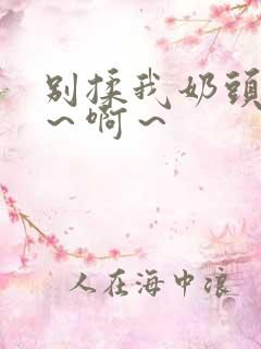 别揉我奶头～嗯～啊～