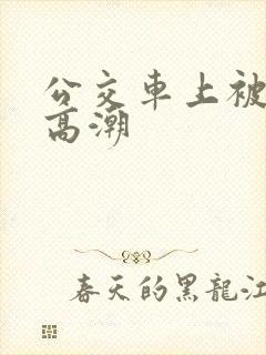 公交车上被强到高潮