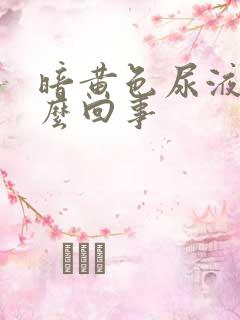 暗黄色尿液是怎么回事