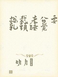 总裁老公要含着乳头睡觉