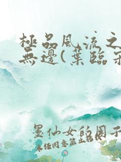 极品风流之春色无边(叶临宋书蕾)